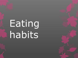 Eating 
habits 
 