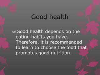 Good health 
Good health depends on the 
eating habits you have. 
Therefore, it is recommended 
to learn to choose the fo...