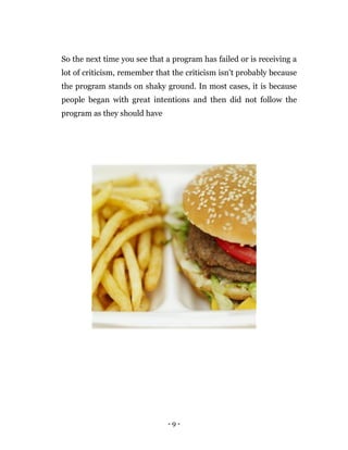 - 9 -
So the next time you see that a program has failed or is receiving a
lot of criticism, remember that the criticism isn’t probably because
the program stands on shaky ground. In most cases, it is because
people began with great intentions and then did not follow the
program as they should have
 