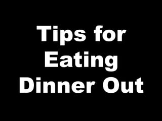 Tips for
Eating
Dinner Out
 