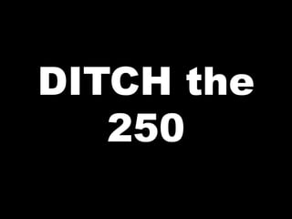 DITCH the
250
 