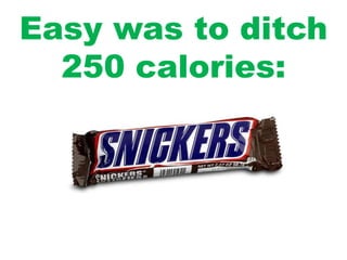 Easy was to ditch
250 calories:
 