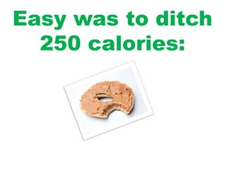 Easy was to ditch
250 calories:
 