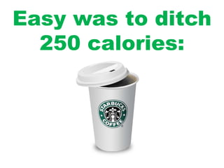 Easy was to ditch
250 calories:
 