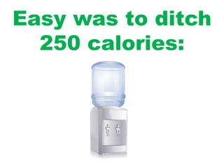 Easy was to ditch
250 calories:
 