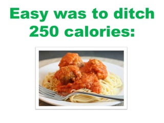 Easy was to ditch
250 calories:
 
