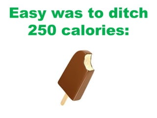 Easy was to ditch
250 calories:
 