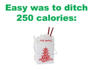 Easy was to ditch
250 calories:
 