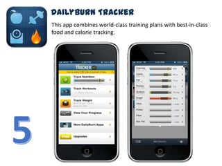This app combines world-class training plans with best-in-class
food and calorie tracking.
DailyBurn Tracker
 