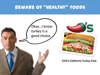 Beware of “Healthy” Foods
Okay…I know
turkey is a
good choice.
Chili's California Turkey Club
 