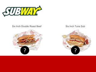 ? ?
Six Inch Double Roast Beef Six Inch Tuna Sub
 