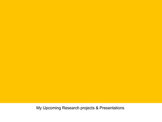 My Upcoming Research projects & Presentations

 