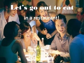 Let’s go out to eat
in a restaurant!

 