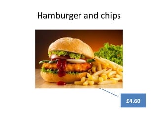 Hamburger and chips
£4.60
 