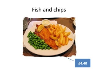Fish and chips
£4.40
 