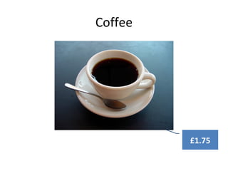 Coffee
£1.75
 