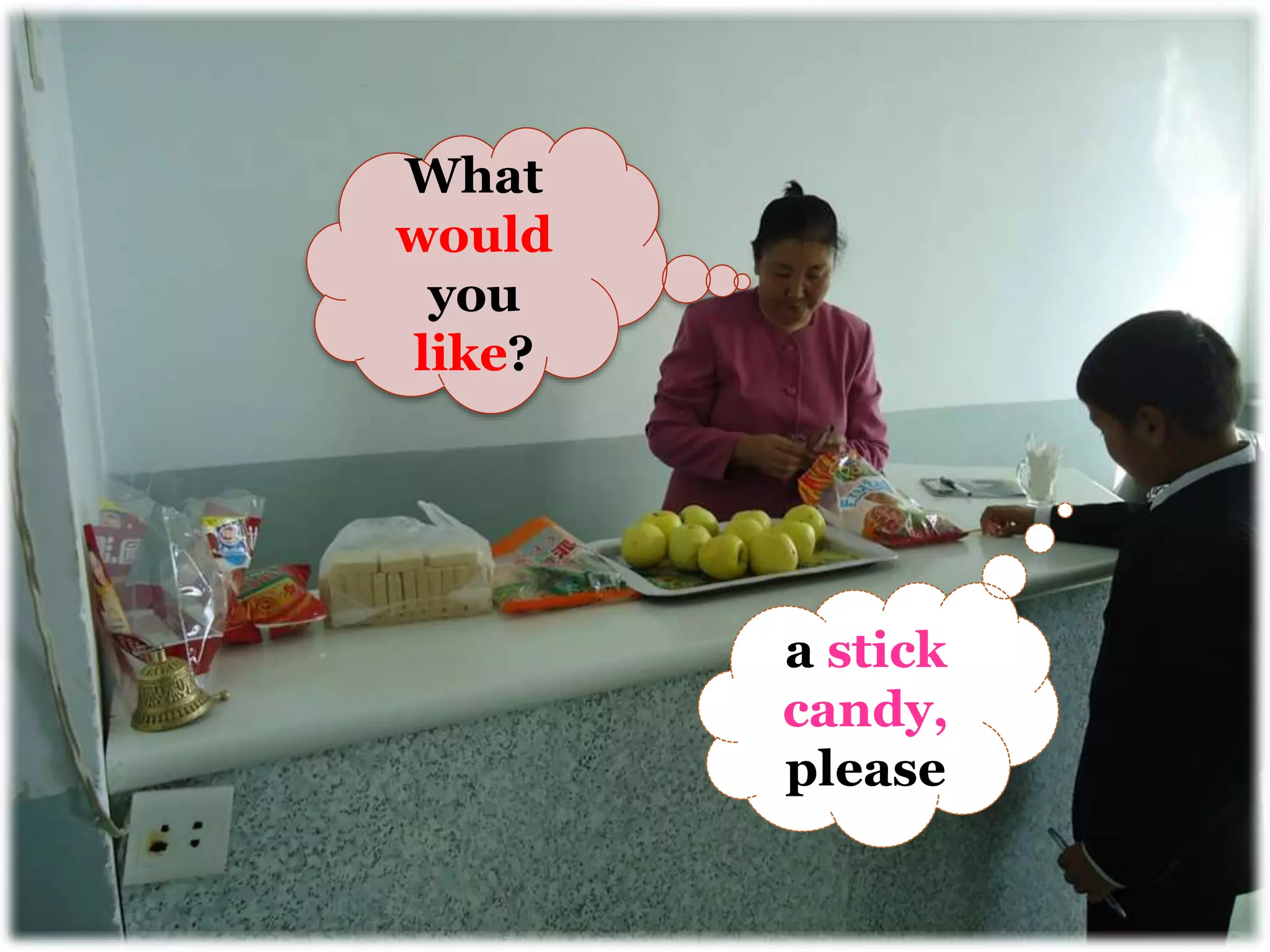 What
would
you
like?
a stick
candy,
please
 