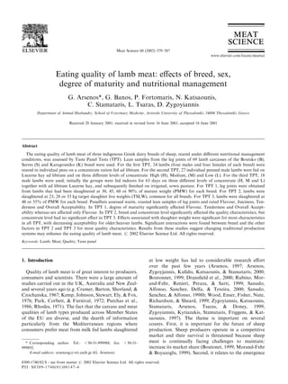 Meat Science 60 (2002) 379–387
                                                                                                                www.elsevier.com/locate/meatsci




                    Eating quality of lamb meat: eﬀects of breed, sex,
                     degree of maturity and nutritional management
                           G. Arsenos*, G. Banos, P. Fortomaris, N. Katsaounis,
                                 C. Stamataris, L. Tsaras, D. Zygoyiannis
         Department of Animal Husbandry, School of Veterinary Medicine, Aristotle University of Thessaloniki, 54006 Thessaloniki, Greece

                            Received 28 January 2001; received in revised form 16 June 2001; accepted 16 June 2001




Abstract
   The eating quality of lamb meat of three indigenous Greek dairy breeds of sheep, reared under diﬀerent nutritional management
conditions, was assessed by Taste Panel Tests (TPT). Lean samples from the leg joints of 69 lamb carcasses of the Boutsko (B),
Serres (S) and Karagouniko (K) breed were used. For the ﬁrst TPT, 24 lambs (four males and four females of each breed) were
reared in individual pens on a concentrate ration fed ad libitum. For the second TPT, 27 individual penned male lambs were fed on
Lucerne hay ad libitum and on three diﬀerent levels of concentrate: High (H), Medium, (M) and Low (L). For the third TPT, 18
male lambs were used; initially the groups were fed indoors for 63 days on three diﬀerent levels of concentrate (H, M and L)
together with ad libitum Lucerne hay, and subsequently ﬁnished on irrigated, sown pasture. For TPT 1, leg joints were obtained
from lambs that had been slaughtered at 30, 45, 60 or 90% of mature weight (PMW) for each breed. For TPT 2, lambs were
slaughtered at 23, 28 or 33 kg target slaughter live weights (TSLW), common for all breeds. For TPT 3, lambs were slaughtered at
48 or 55% of PMW for each breed. Panellists assessed warm, roasted lean samples of leg joints and rated Flavour, Juiciness, Ten-
derness and Overall Acceptability. In TPT 1, degree of maturity signiﬁcantly aﬀected Flavour, Tenderness and Overall Accept-
ability whereas sex aﬀected only Flavour. In TPT 2, breed and concentrate level signiﬁcantly aﬀected the quality characteristics, but
concentrate level had no signiﬁcant eﬀect in TPT 3. Eﬀects associated with slaughter weight were signiﬁcant for most characteristics
in all TPT, with decreasing acceptability for older/heavier lambs. Signiﬁcant interactions were found between breed and the other
factors in TPT 2 and TPT 3 for most quality characteristics. Results from these studies suggest changing traditional production
systems may enhance the eating quality of lamb meat. # 2002 Elsevier Science Ltd. All rights reserved.
Keywords: Lamb; Meat; Quality; Taste panel



1. Introduction                                                             at low weight has led to considerable research eﬀort
                                                                            over the past few years (Arsenos, 1997; Arsenos,
  Quality of lamb meat is of great interest to producers,                   Zygoyjannis, Kuﬁdis, Katsaounis, & Stamataris, 2000;
consumers and scientists. There were a large amount of                      Boutonnet, 1999; Dransﬁeld et al., 2000; Rubino, Mor-
studies carried out in the UK, Australia and New Zeal-                      and-Fehr, Renieri, Peraza, & Sarti, 1999; Sanudo,
and several years ago (e.g. Cramer, Barton, Shorland, &                     Alfonso, Sanchez, Delfa, & Texeira, 2000; Sanudo,
Czochanska, 1967; Kemp, Johnson, Stewart, Ely, & Fox,                       Sanchez, & Alfonso, 1998b; Wood, Enser, Fisher, Nute,
1976; Park, Corbett, & Furnival, 1972; Purchas et al.,                      Richardson, & Sheard, 1999; Zygoyiannis, Katsaounis,
1986; Rhodes, 1971). The fact that the carcass and meat                     Stamataris, Arsenos, Tsaras, & Doney, 1999;
qualities of lamb types produced across Member States                       Zygoyiannis, Kyriazakis, Stamataris, Friggens, & Kat-
of the EU are diverse, and the dearth of information                        saounis, 1997). The theme is important on several
particularly from the Mediterranean regions where                           counts. First, it is important for the future of sheep
consumers prefer meat from milk fed lambs slaughtered                       production. Sheep producers operate in a competitive
                                                                            market and their survival is threatened because sheep
  * Corresponding author. Tel.: +30-31-999988; fax: +30-31-                 meat is continually facing challenges to maintain/
999892.                                                                     increase its market share (Boutonet, 1999; Morand-Fehr
    E-mail address: arsenosg@vet.auth.gr (G. Arsenos).                      & Boyazoglu, 1999). Second, it relates to the emergence
0309-1740/02/$ - see front matter # 2002 Elsevier Science Ltd. All rights reserved.
PII: S0309-1740(01)00147-4
 