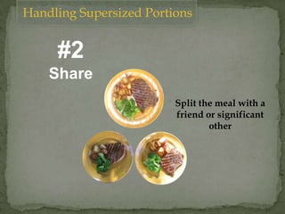 #2
Share
Split the meal with a
friend or significant
other
Handling Supersized Portions
 