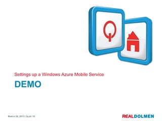 Settings up a Windows Azure Mobile Service

      DEMO


MARCH 28, 2013 | SLIDE 10
 