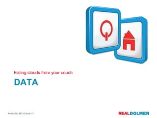 Eating clouds from your couch

      DATA


MARCH 28, 2013 | SLIDE 11
 