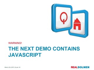 WARNING!

      THE NEXT DEMO CONTAINS
      JAVASCRIPT

MARCH 28, 2013 | SLIDE 18
 