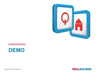 Authentication

      DEMO


MARCH 28, 2013 | SLIDE 20
 