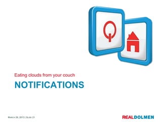 Eating clouds from your couch

      NOTIFICATIONS


MARCH 28, 2013 | SLIDE 21
 