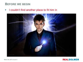 BEFORE WE BEGIN
        I couldn’t find another place to fit him in




MARCH 28, 2013 | SLIDE 6
 