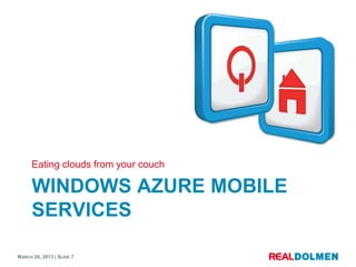 Eating clouds from your couch

      WINDOWS AZURE MOBILE
      SERVICES

MARCH 28, 2013 | SLIDE 7
 