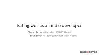 Eating well as an indie developer
Chetan Surpur — Founder, HIGHKEY Games
Eric Rahman — Technical founder, Titan Mobile
 