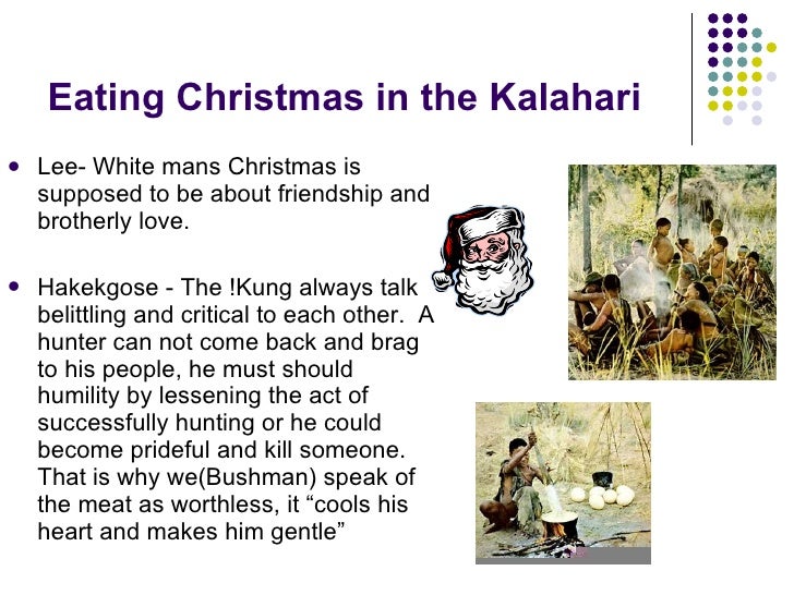 christmas in the kalahari It was the ideal gift to thank them during christmas time however, he became very disappointed when the tribe told him “do you expect us to eat that bag. christmas in the kalahari It was the ideal gift to thank them during christmas time however, he became very disappointed when the tribe told him “do you expect us to eat that bag.