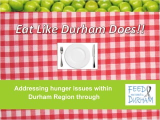 Addressing hunger issues within  Durham Region through 