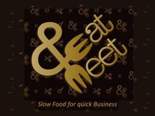 Slow Food for quick Business
 
