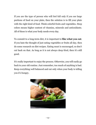 - 13 -
If you are the type of person who will feel full only if you see large
portions of food on your plate, then the sol...