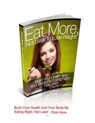 - 1 -
Build Your Health And Your Body By
Eating Right, Not Less! Click Here
 