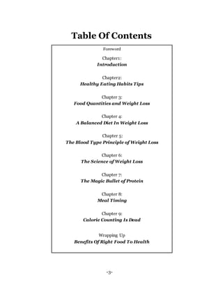 -3-
Foreword
Chapter1:
Introduction
Chapter2:
Healthy Eating Habits Tips
Chapter 3:
Food Quantities and Weight Loss
Chapte...