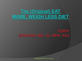 The (Original) EAT
MORE, WEIGH LESS DIET
WebHealthForYou.Com
 