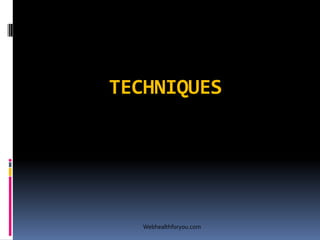 TECHNIQUES
Webhealthforyou.com
 