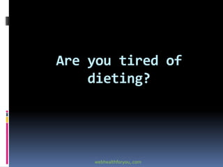 Are you tired of
dieting?
webhealthforyou,.com
 
