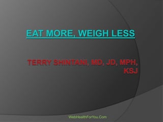 EAT MORE, WEIGH LESS
WebHealthForYou.Com
 