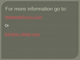 WebHealthForYou.Com
Or
Eat More, Weigh Less
 
