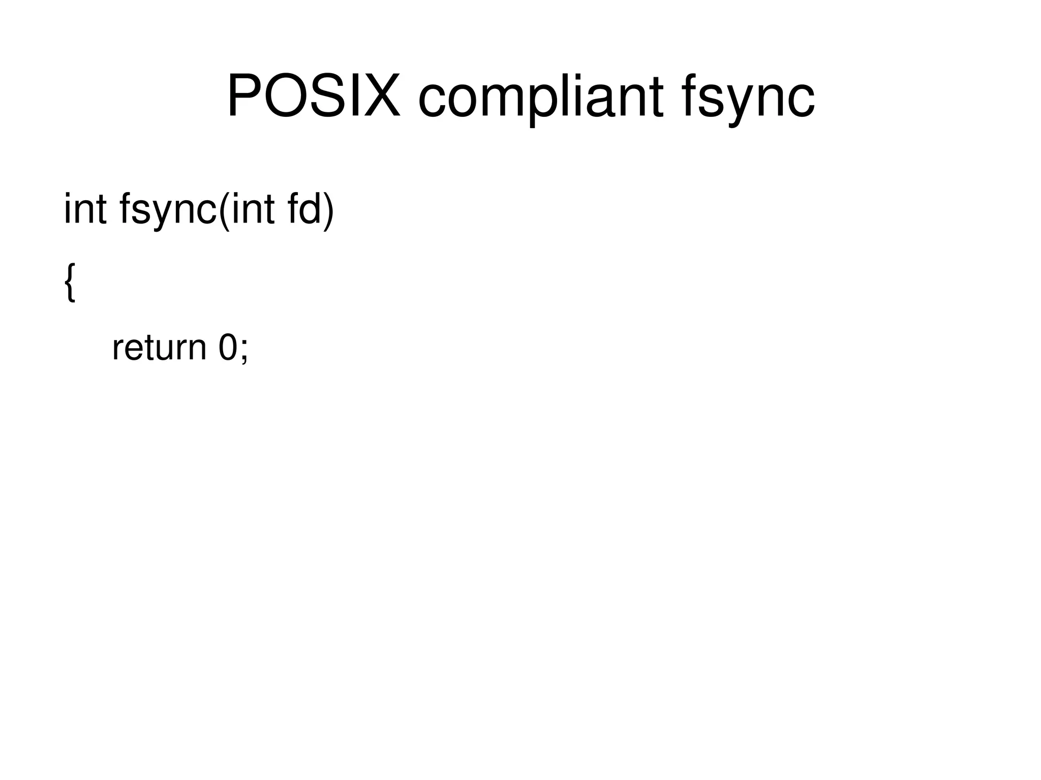 POSIX compliant fsync int fsync(int fd) { return 0; 