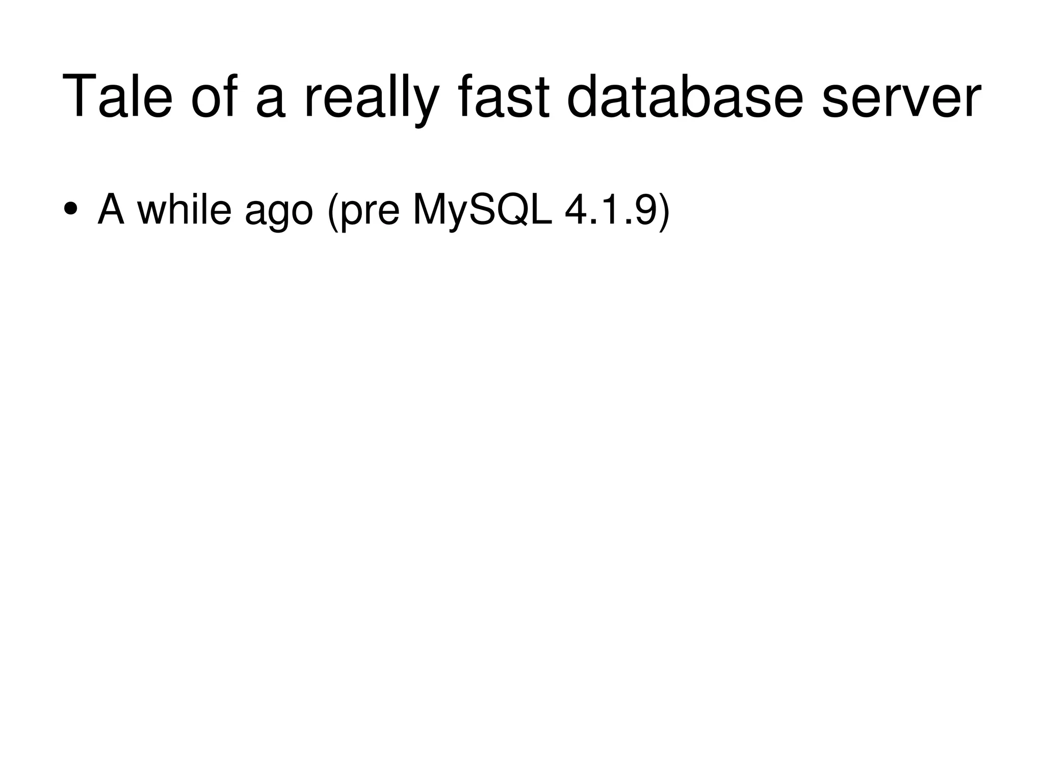 Tale of a really fast database server A while ago (pre MySQL 4.1.9) 