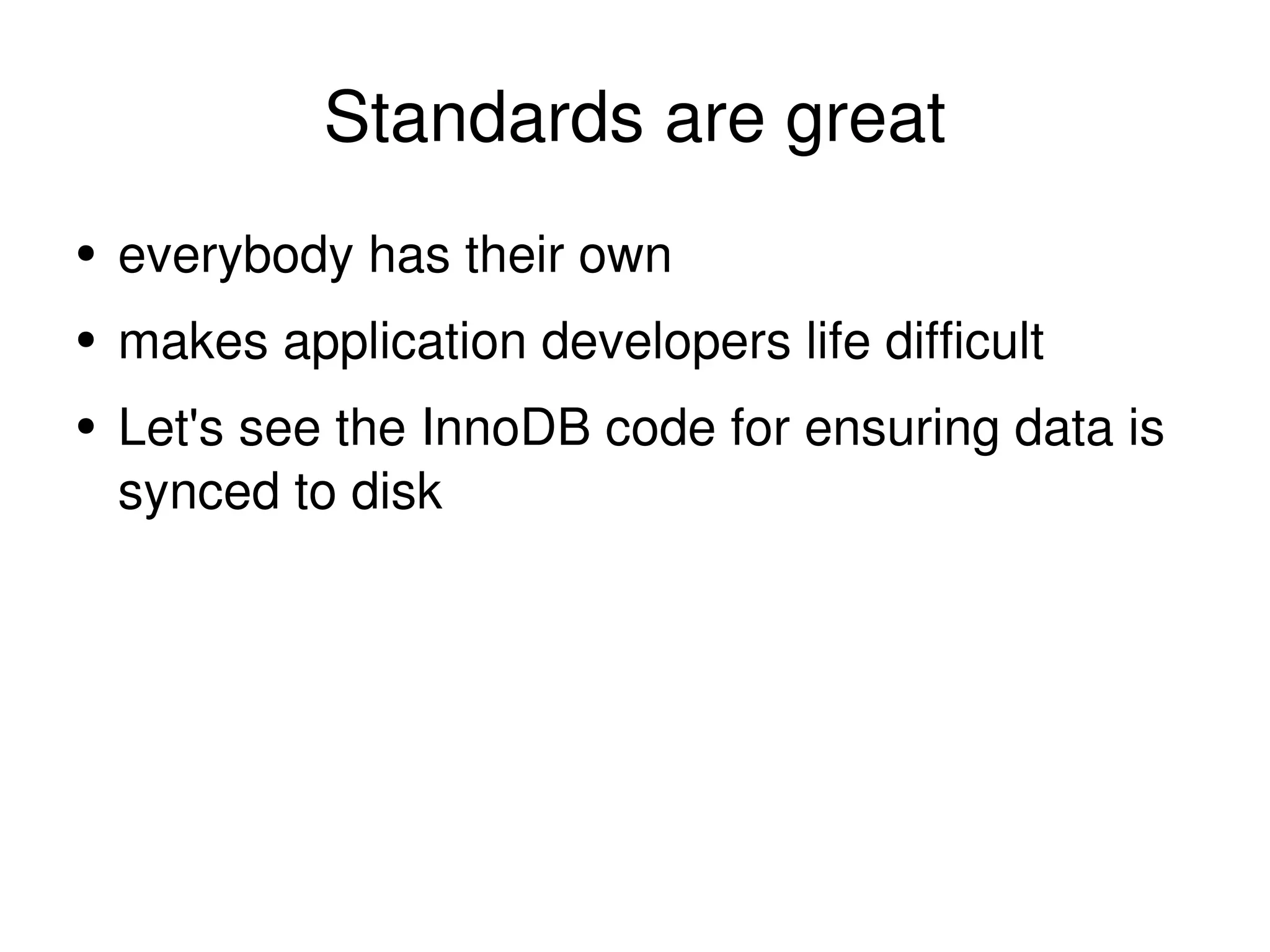 Standards are great everybody has their own makes application developers life difficult Let's see the InnoDB code for ensuring data is synced to disk 