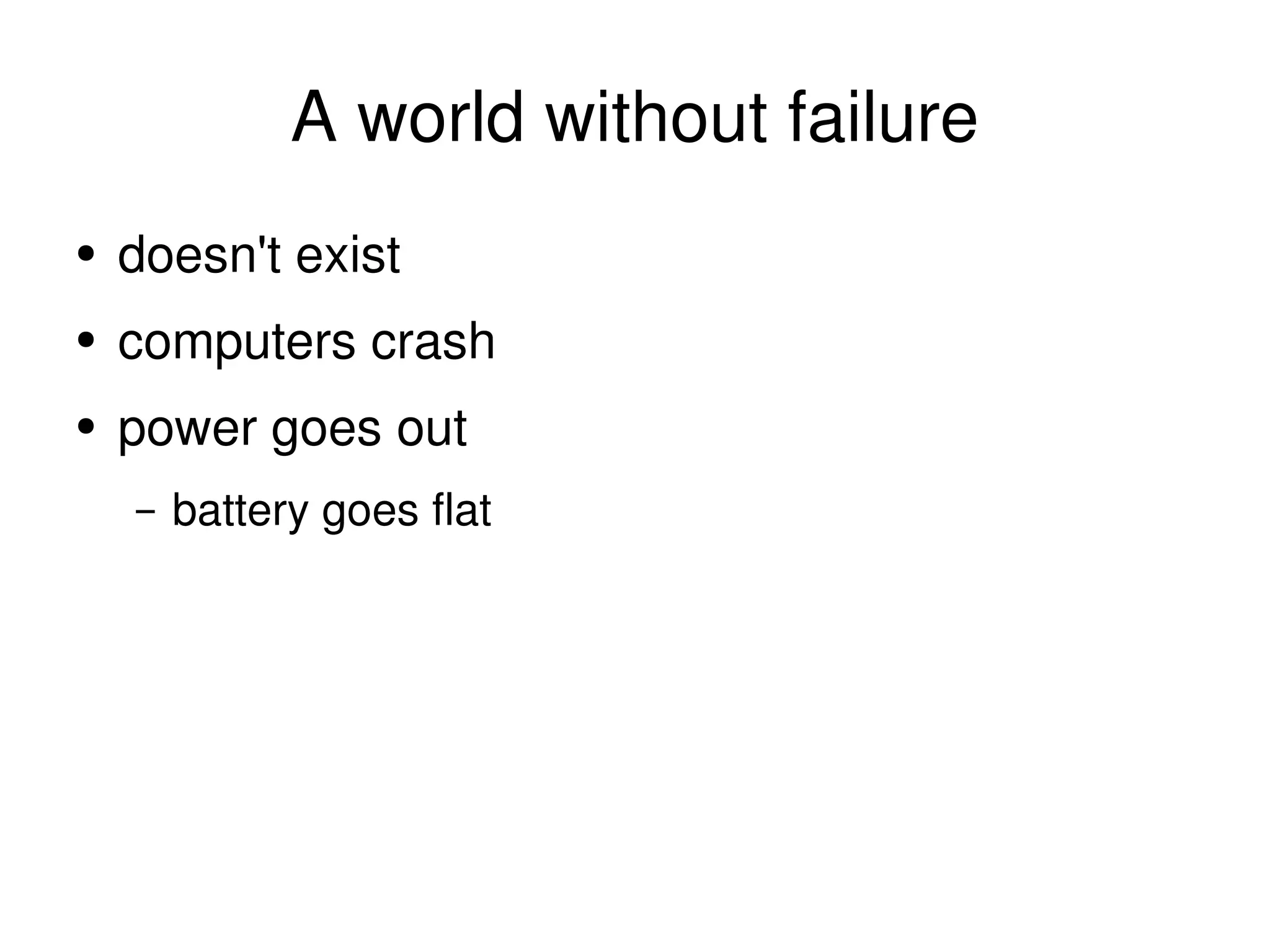 A world without failure doesn't exist computers crash power goes out battery goes flat 