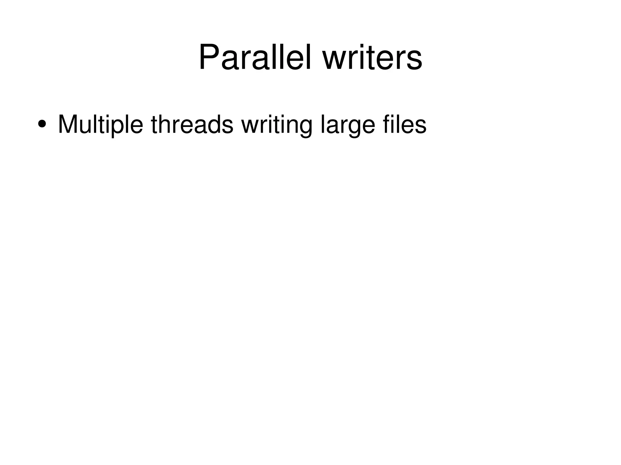 Parallel writers Multiple threads writing large files 