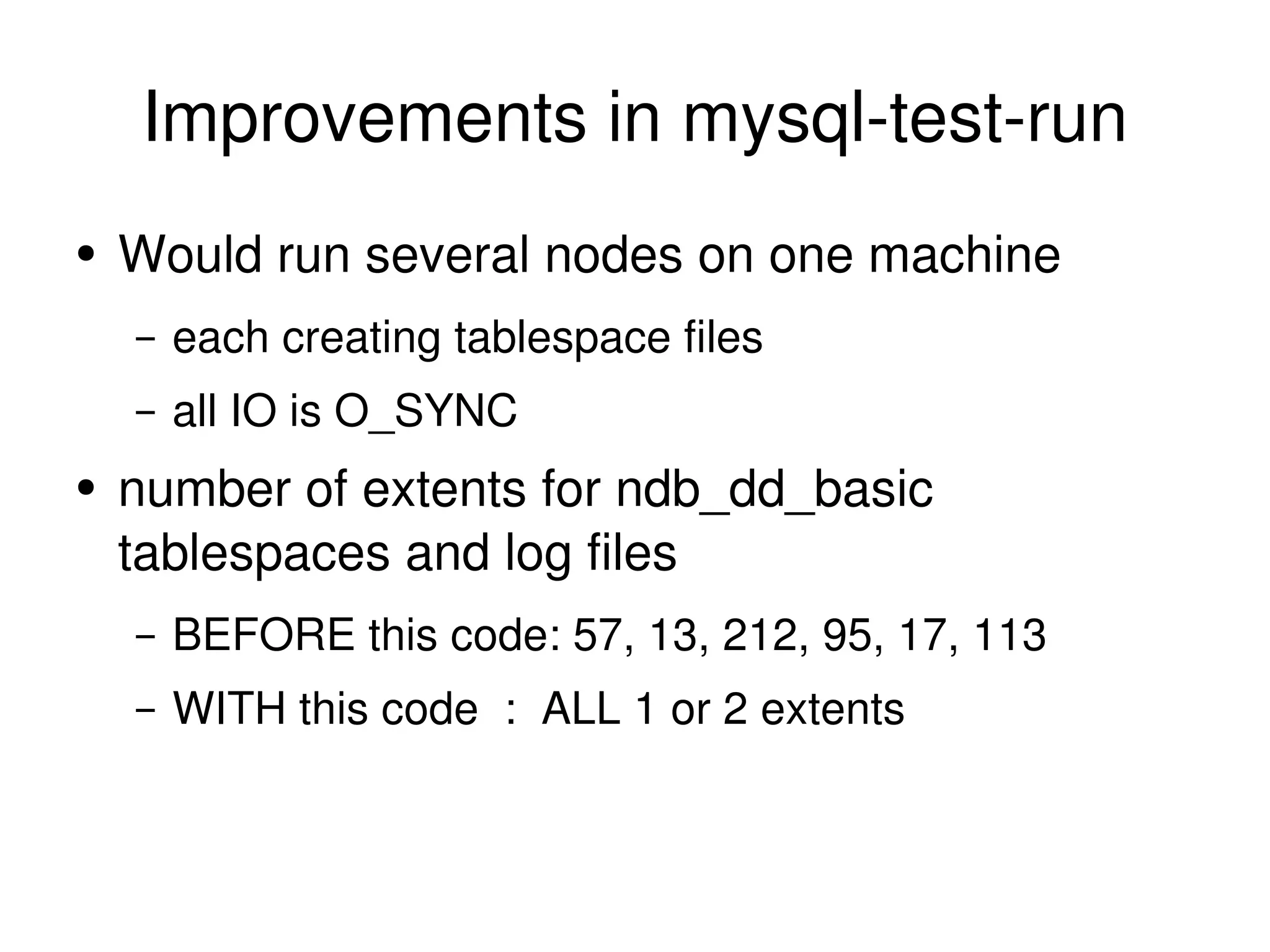 Improvements in mysql-test-run Would run several nodes on one machine each creating tablespace files all IO is O_SYNC number of extents for ndb_dd_basic tablespaces and log files BEFORE this code: 57, 13, 212, 95, 17, 113 WITH this code  :  ALL 1 or 2 extents 