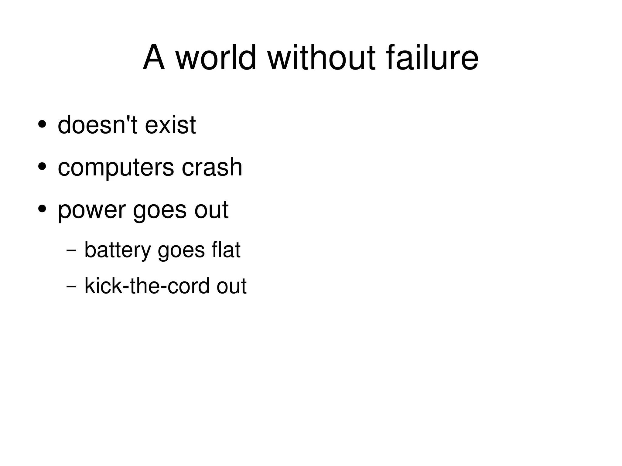 A world without failure doesn't exist computers crash power goes out battery goes flat kick-the-cord out 