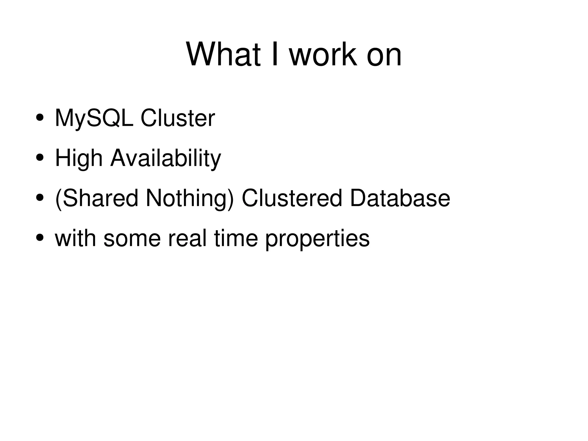 What I work on MySQL Cluster High Availability (Shared Nothing) Clustered Database with some real time properties 